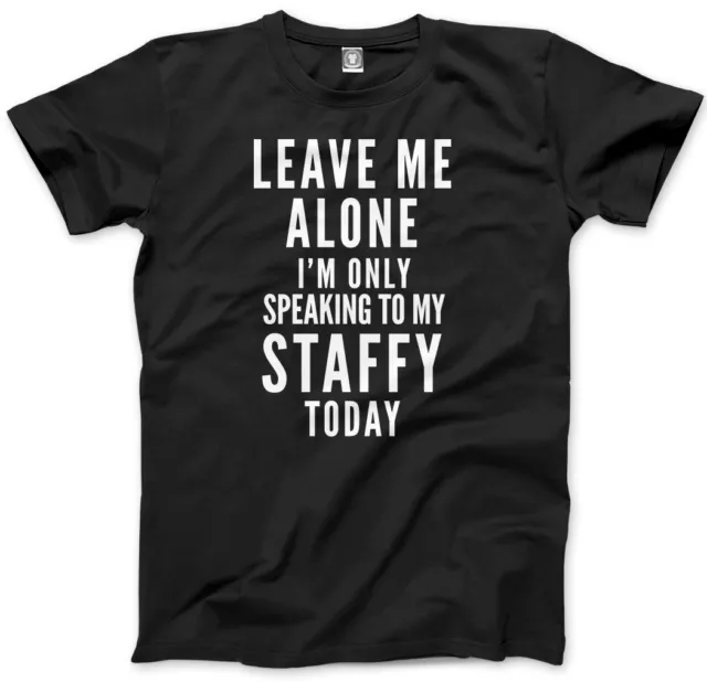 Herren-T-Shirt Leave Me Alone I'm Only Talking To My Staffy Dog Unisex