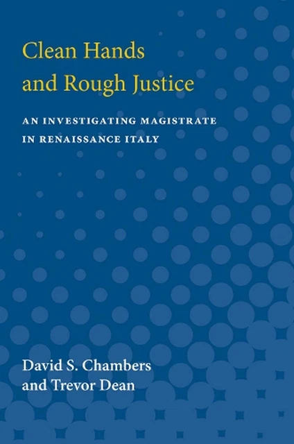 Clean Hands and Rough Justice: An Investigating Magistrate in Renaissance Italy