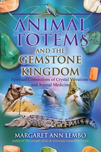 Animal Totems and the Gemstone Kingdom: Spiritual Connections of Crystal Vib...