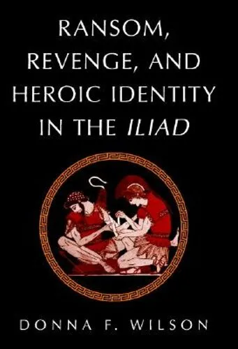 Ransom, Revenge, and Heroic Identity in the Iliad by Donna F Wilson: New