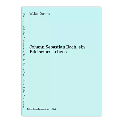 Johann Sebastian Bach, ein Bild seines Lebens. Dahms, Walter: