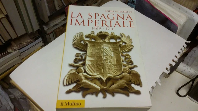 LA SPAGNA IMPERIALE 1469-1716 - J. H.Elliott - Il Mulino 2006, 28d21 LA SPAGNA IMPERIALE 1469-1716 - J. H.Elliott - Il Mulino 2006, 28d21