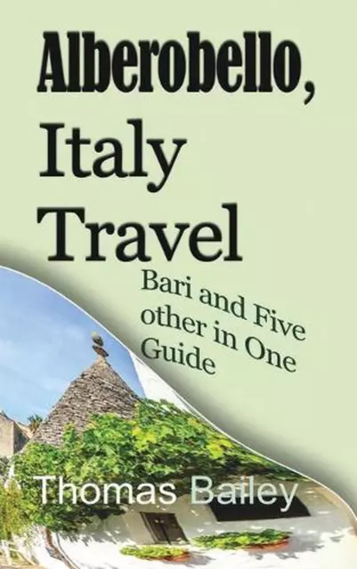 Alberobello, Italy Travel: Bari and Five other in One Guide by Thomas Bailey (En