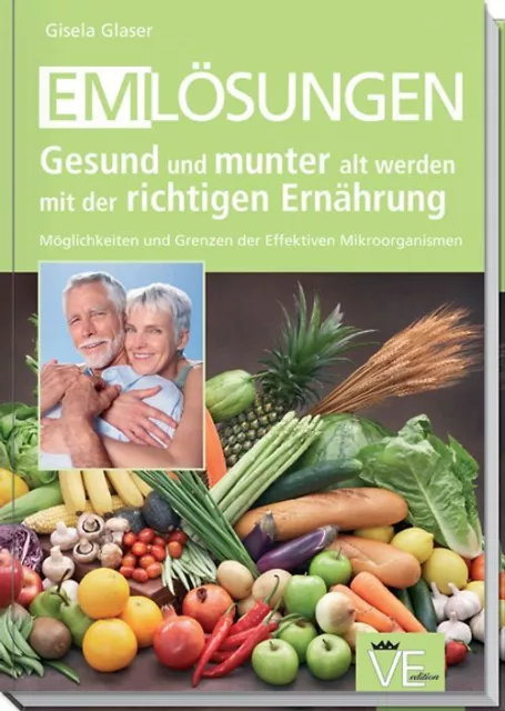 EM-Lösungen - Gesund und munter alt werden mit der richtigen Ernährung WIE NEU