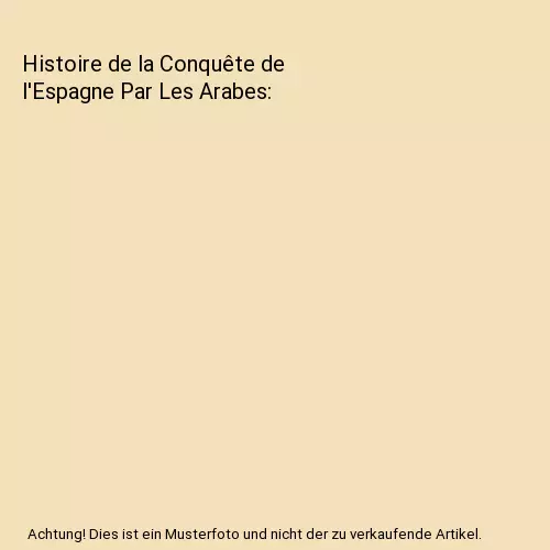 Histoire de la Conquête de l'Espagne Par Les Arabes, Jules LaCroix de Marlès
