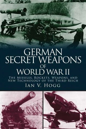 German Secret Weapons of World War II: The Missiles, Rockets, Weapons, and New T
