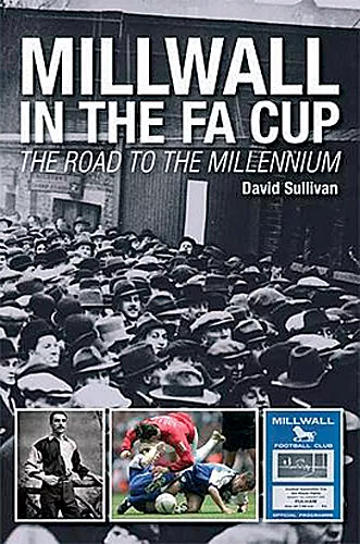Millwall in the F.A. Cup - The Road to the Millennium - The Lions Football book