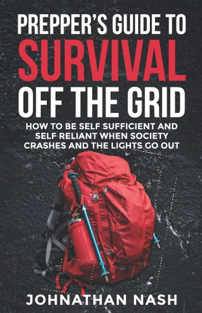 PREPPER'S GUIDE TO Survival Off the Grid: How to Be Self Sufficient and ...