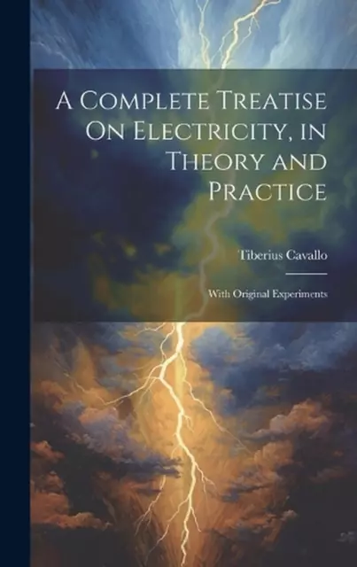A Complete Treatise On Electricity, in Theory and Practice: With Original Experi