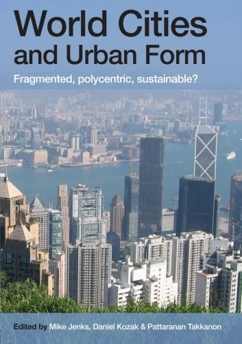 WORLD CITIES AND Urban Form: Fragmented, Polycentric, Sustainable ...