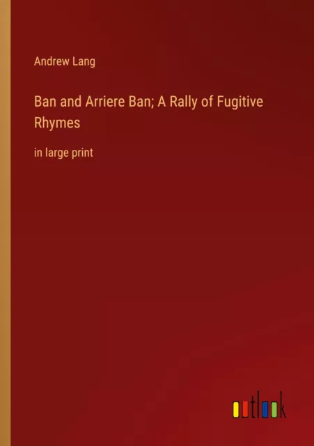 Ban and Arriere Ban; A Rally of Fugitive Rhymes in large print Andrew Lang Buch