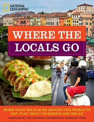 Where the Locals Go: More Than 300 Places Around the World to Eat, Play, Shop,