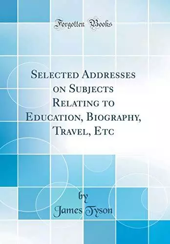 Selected Addresses on Subjects Relating to Education, Biography,