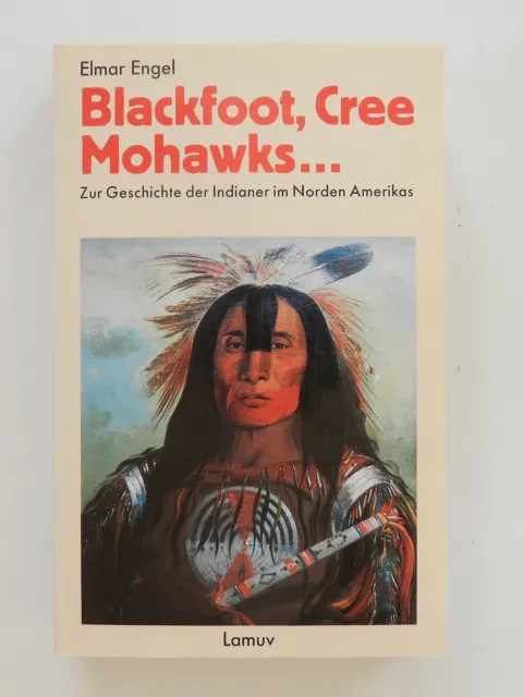 Blackfoot Cree Mohawks Elmar Engel zur Geschichte Indianer im Norden Amerikas