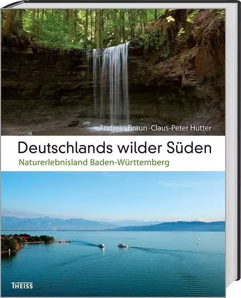 Deutschlands wilder Süden : Naturerlebnisland Baden-Württemberg. Andreas Braun ;