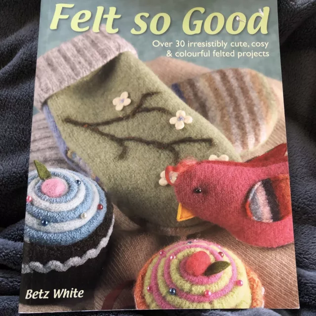 Felt so Good book Wool And Felt Sewing Projects x30 Betz White Cute Colourful