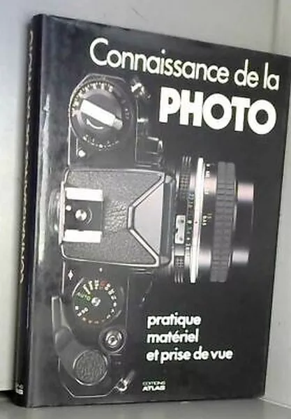 Editions Atlas Connaissance de la photo - pratique du matériel et prise de vue