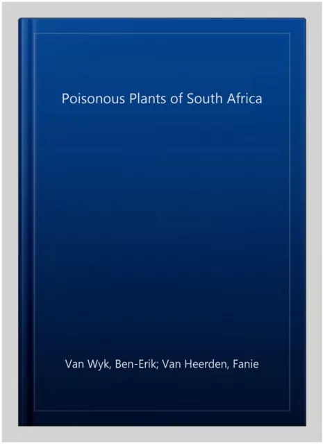 Poisonous Plants of South Africa, Hardcover by Van Wyk, Ben-Erik; Van Heerden...