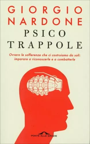 Libro Psicotrappole Ovvero Le Sofferenze Che Ci Costruiamo Da Soli - G. Nardone