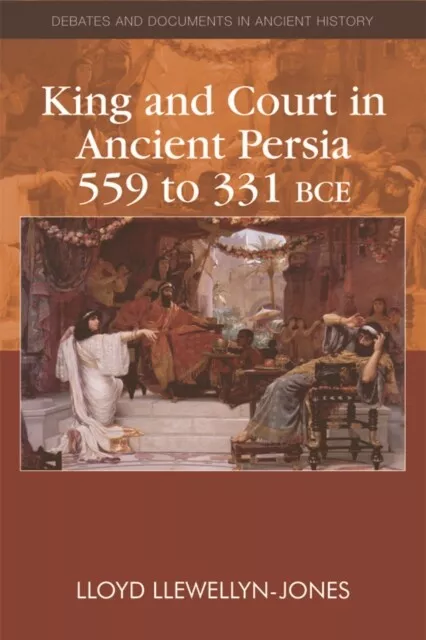 Lloyd Llewellyn-Jone - King and Court in Ancient Persia 559 to 331 BCE - I245z