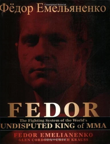 FEDOR: THE FIGHTING SYSTEM OF THE WORLD'S UNDISPUTED KING By Fedor Emelianenko