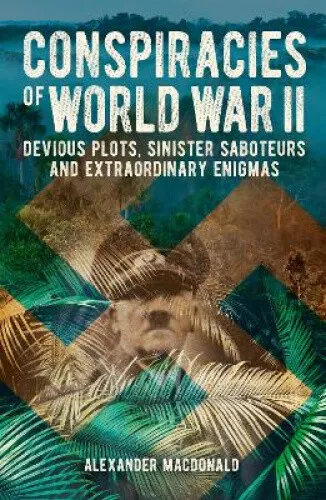 Conspiracies of World War II: Devious Plots, Sinister Saboteurs and