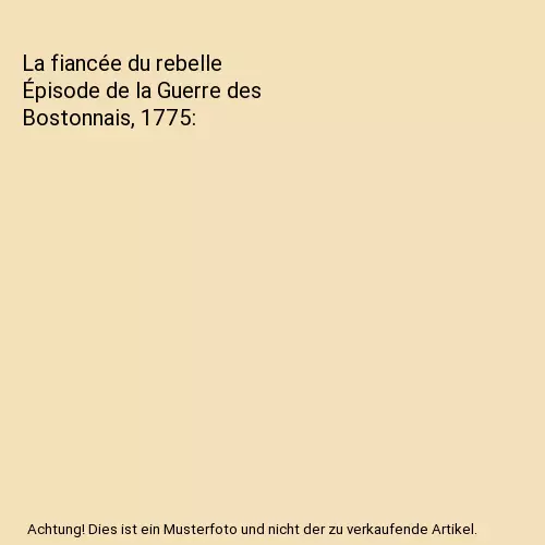 La fiancée du rebelle Épisode de la Guerre des Bostonnais, 1775, Joseph Marmet