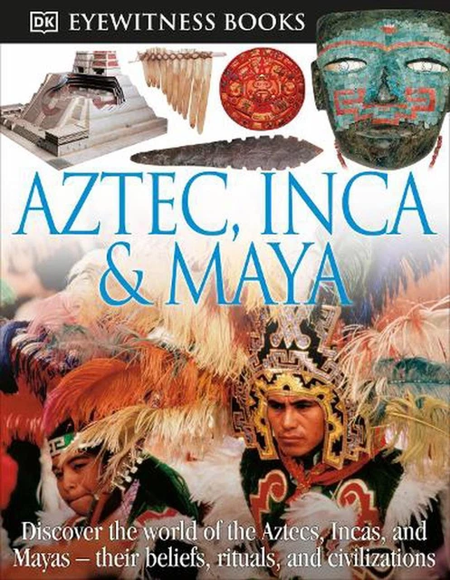 DK Eyewitness Books: Aztec, Inca & Maya: Discover the World of the Aztecs, Incas