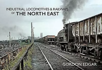 Industrial Locomotives & Railways of The North East by Gordon Edgar...