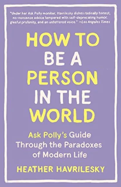 How to Be a Person in the World: Ask Polly's Guide Through the Paradoxes of Mode