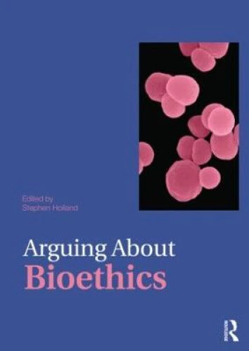 Arguing About Bioethics (Arguing About Philosophy) by Stephen Holland