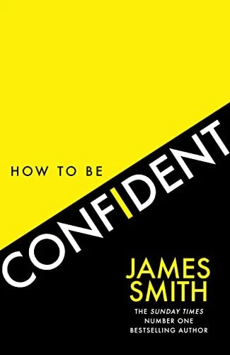 How to Be Confident: The No.1 Sunday Times Bestseller By James Smith