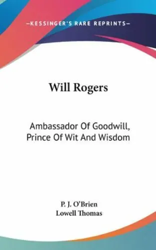 Will Rogers: Ambassador of Goodwill, Prince of Wit and Wisdom