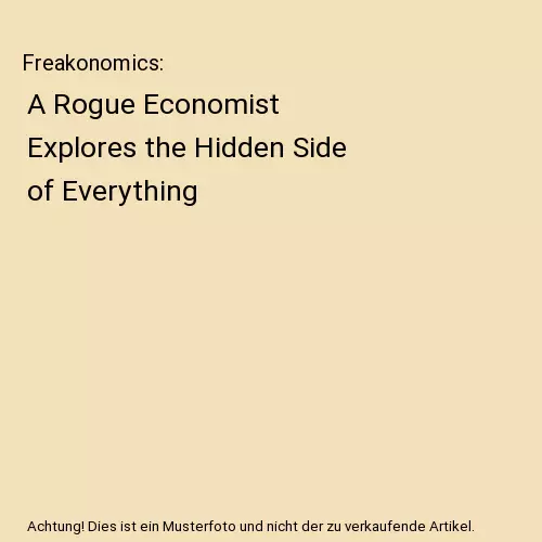 Freakonomics: A Rogue Economist Explores the Hidden Side of Everything, Steven D