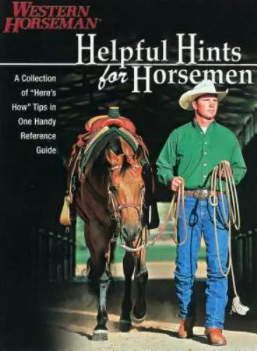 Helpful Hints For Horsemen: Dozens Of Handy Tips for the Ranch, Barn, and Tack R