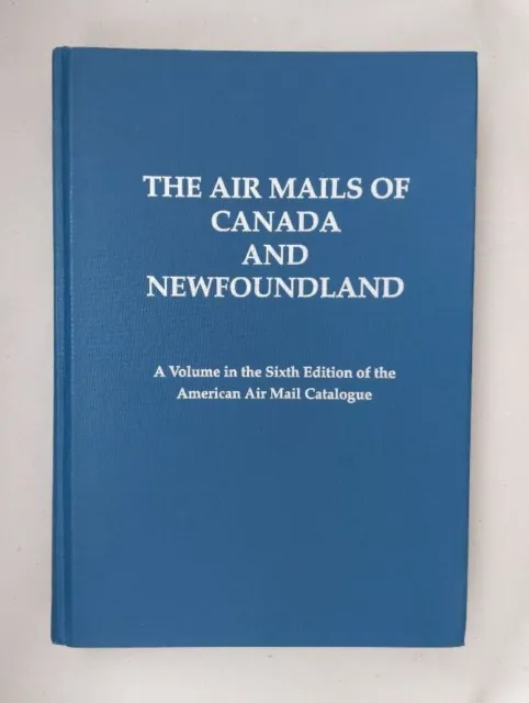 The Air Mails of Canada and Newfoundland: A Volume in the Sixth Edition of the A