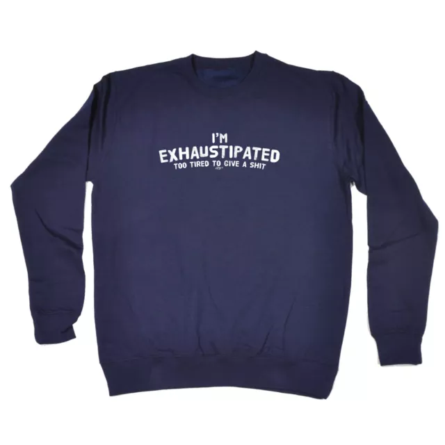 Im Exhaustipated - Mens Womens Novelty Funny Top Sweatshirts Jumper Sweatshirt