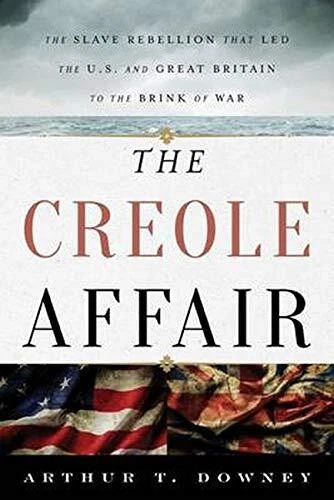 The Creole Affair: The Slave Rebellion that Led the U.S. and Great Britain to t,