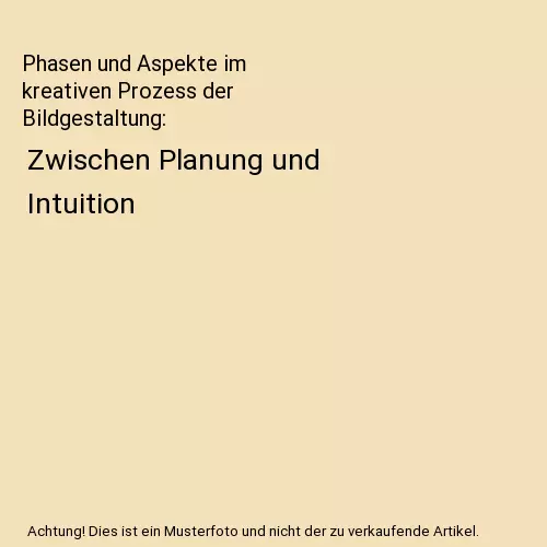 Phasen und Aspekte im kreativen Prozess der Bildgestaltung: Zwischen Planung und