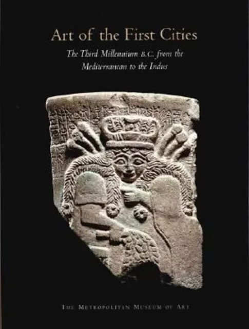 Art of the First Cities : The Third Millennium B. C. from the Med