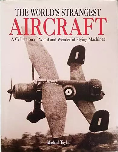 The World's Strangest Aircraft: A Collection of Weird & Won... by michael-taylor