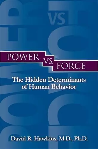 Power Vs. Force: The Hidden Determinants of Human Behaviour: The Hidden Determin