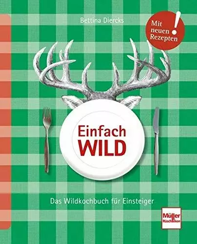 Einfach Wild: Das Wildkochbuch für Einsteiger von Bettina Diercks