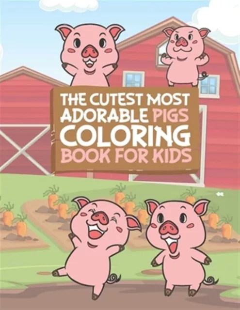 The Cutest Most Adorable Pigs Coloring Book For Kids: 25 Fun Designs For Boys...