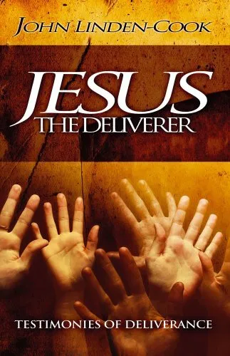 Jesus the Deliverer: Testimonies of Deliverance,John Linden-Cook