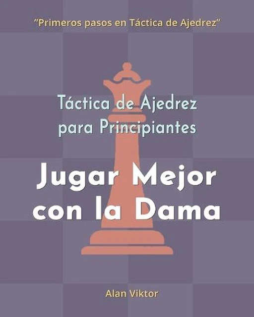 Tactica De Ajedrez Para Principiantes, Jugar Mejor Con La Dama: 500 problemas de