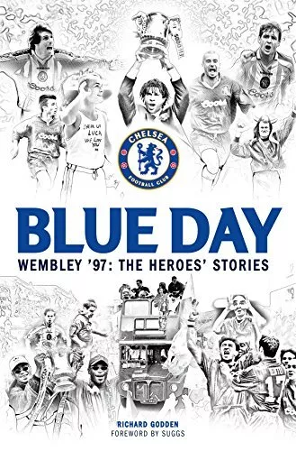 Chelsea FC Blue Day. Wembley '97: The Heroes' Stories,Richard Go