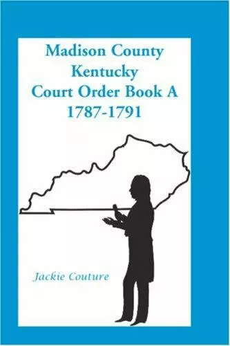 Madison County, Kentucky, Court Order Book A, 1787-1791 by Couture, Jackie