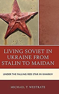 Living Soviet in Ukraine from Stalin to Maidan: Under the Falling Red Star in Kh