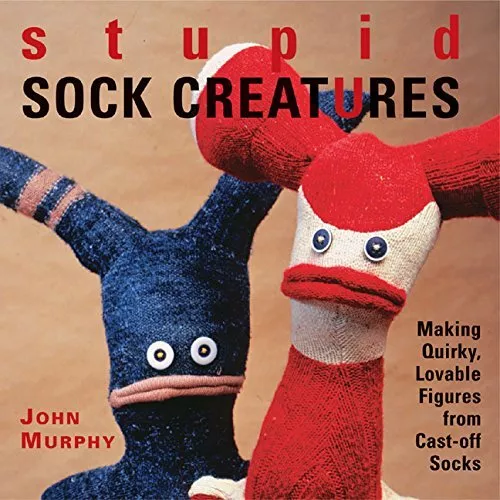 Stupid Sock Creatures: Making Quirky, Lovable Figur... by Murphy, John Paperback